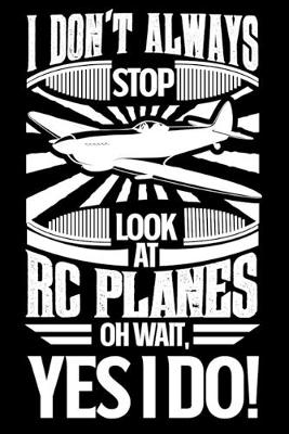 Book cover for I Don't Always Stop Look At RC Planes OH Wait Yes I Do