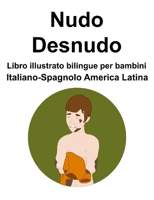 Book cover for Italiano-Spagnolo America Latina Nudo / Desnudo Libro illustrato bilingue per bambini