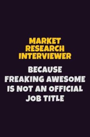 Cover of Market Research Interviewer, Because Freaking Awesome Is Not An Official Job Title