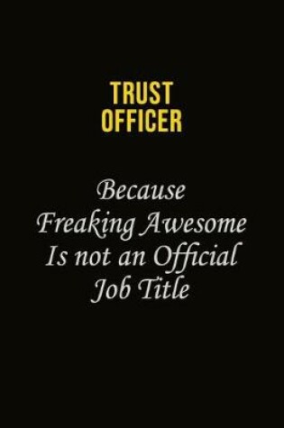 Cover of Trust officer Because Freaking Awesome Is Not An Official Job Title