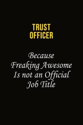 Book cover for Trust officer Because Freaking Awesome Is Not An Official Job Title