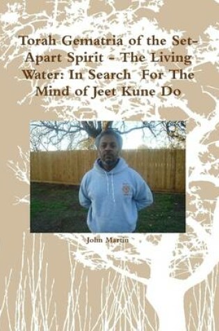 Cover of Torah Gematria of the Set-Apart Spirit - the Living Water: in Search for the Mind of Jeet Kune Do
