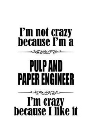 Cover of I'm Not Crazy Because I'm A Pulp And Paper Engineer I'm Crazy Because I like It