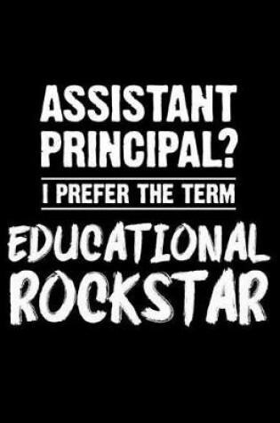 Cover of Assistant Principal? I Prefer The Term Educational Rockstar