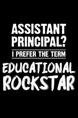 Book cover for Assistant Principal? I Prefer The Term Educational Rockstar