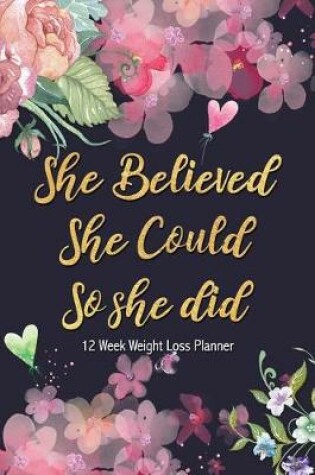 Cover of She Believed She Could So She Did - 12 Week Weight Loss Planner