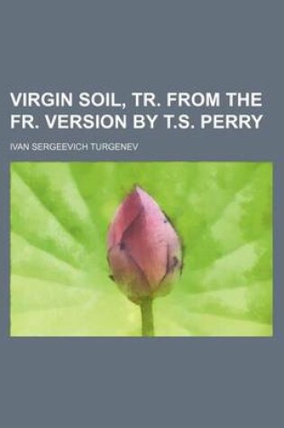 Cover of Virgin Soil, Tr. from the Fr. Version by T.S. Perry