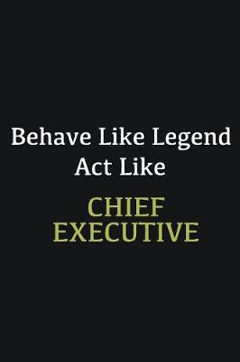 Book cover for Behave like Legend Act Like Chief Executive