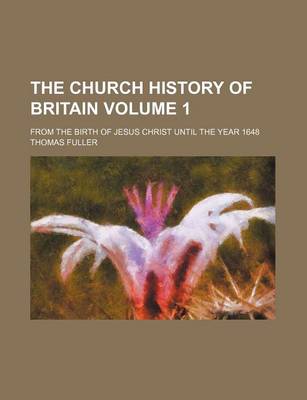 Book cover for The Church History of Britain Volume 1; From the Birth of Jesus Christ Until the Year 1648