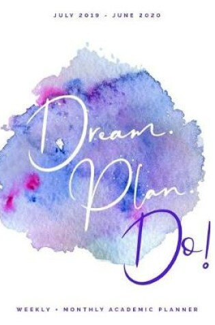 Cover of Dream. Plan. Do! July 2019 - June 2020 Weekly + Monthly Academic Planner