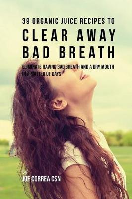 Book cover for 39 Organic Juice Recipes to Clear Away Bad Breath