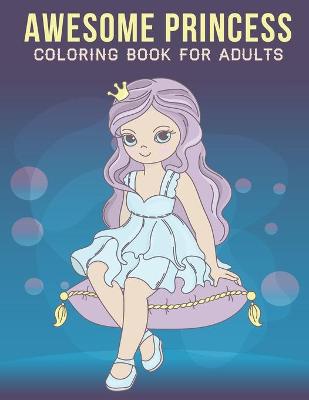 Book cover for Awesome Princess Coloring Book For Adults