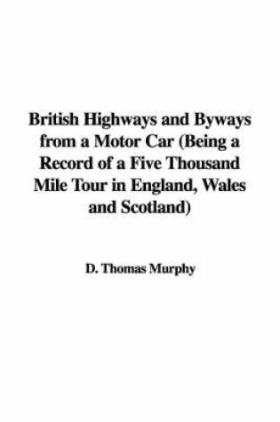 Cover of British Highways and Byways from a Motor Car (Being a Record of a Five Thousand Mile Tour in England, Wales and Scotland)