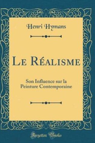 Cover of Le Réalisme: Son Influence sur la Peinture Contemporaine (Classic Reprint)