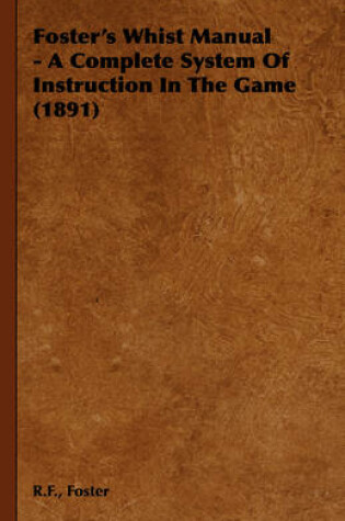 Cover of Foster's Whist Manual - A Complete System Of Instruction In The Game (1891)