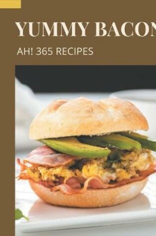 Cover of Ah! 365 Yummy Bacon Recipes