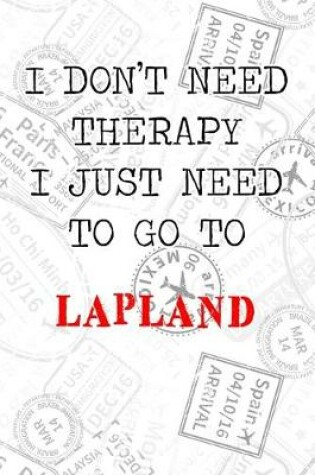 Cover of I Don't Need Therapy I Just Need To Go To Lapland