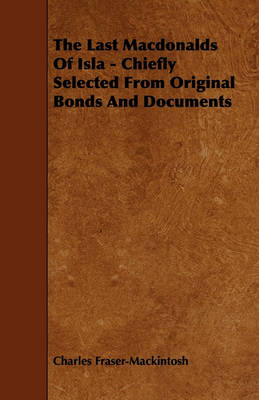 Book cover for The Last Macdonalds Of Isla - Chiefly Selected From Original Bonds And Documents