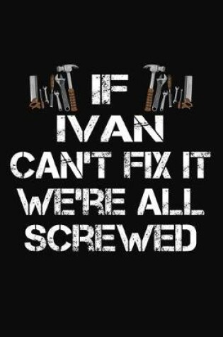 Cover of If Ivan Can't Fix It We're All Screwed