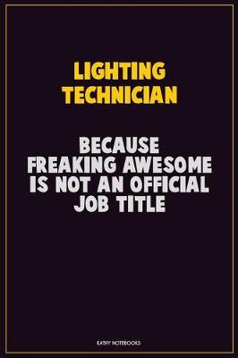 Book cover for Lighting Technician, Because Freaking Awesome Is Not An Official Job Title