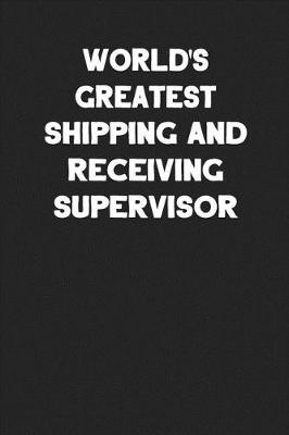 Book cover for World's Greatest Shipping and Receiving Supervisor