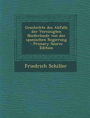 Book cover for Geschichte Des Abfalls Der Vereinigten Niederlande Von Der Spanischen Regierung - Primary Source Edition