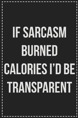 Book cover for If Being Sarcasm Burned Calories I'd Be Transparent by Now