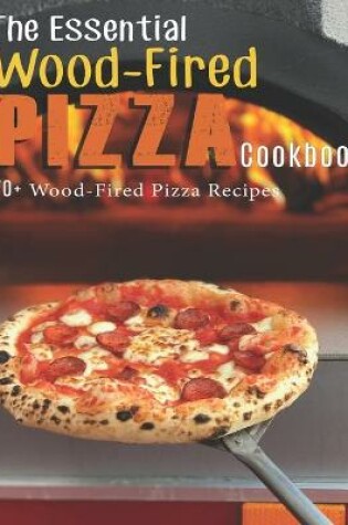 Cover of The Essential Wood-Fired Pizza Cookbook