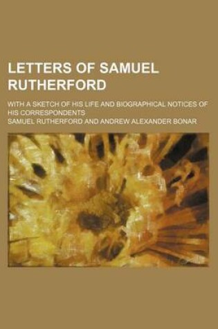 Cover of Letters of Samuel Rutherford; With a Sketch of His Life and Biographical Notices of His Correspondents