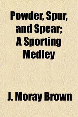 Book cover for Powder, Spur, and Spear; A Sporting Medley