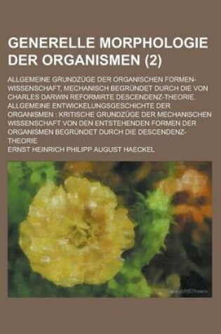 Cover of Generelle Morphologie Der Organismen (2); Allgemeine Grundzuge Der Organischen Formen-Wissenschaft, Mechanisch Begrundet Durch Die Von Charles Darwin