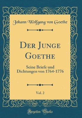 Book cover for Der Junge Goethe, Vol. 2: Seine Briefe und Dichtungen von 1764-1776 (Classic Reprint)