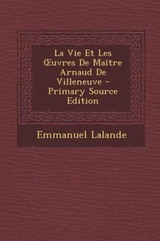 Cover of La Vie Et Les Uvres de Maitre Arnaud de Villeneuve - Primary Source Edition