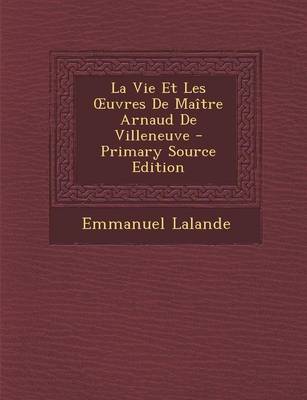 Book cover for La Vie Et Les Uvres de Maitre Arnaud de Villeneuve - Primary Source Edition