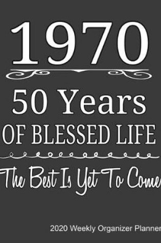 Cover of 1970 50 Years Of Blessed Life The Best Is Yet To Come 2020 Weekly Organizer Planner