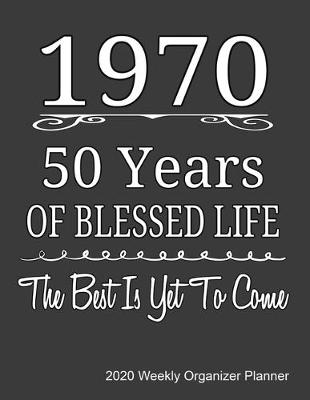 Book cover for 1970 50 Years Of Blessed Life The Best Is Yet To Come 2020 Weekly Organizer Planner