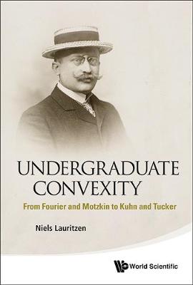 Cover of Undergraduate Convexity: From Fourier And Motzkin To Kuhn And Tucker