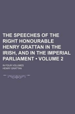 Cover of The Speeches of the Right Honourable Henry Grattan in the Irish, and in the Imperial Parliament (Volume 2); In Four Volumes