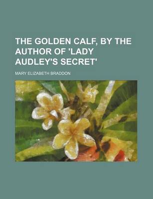 Book cover for The Golden Calf, by the Author of 'Lady Audley's Secret'