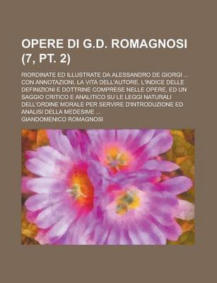 Book cover for Opere Di G.D. Romagnosi; Riordinate Ed Illustrate Da Alessandro de Giorgi ... Con Annotazioni, La Vita Dell'autore, L'Indice Delle Definizioni E Dottrine Comprese Nelle Opere, Ed Un Saggio Critico E Analitico Su Le Leggi (7, PT. 2)