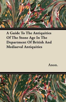 Book cover for A Guide To The Antiquities Of The Stone Age In The Department Of British And Mediaeval Antiquities