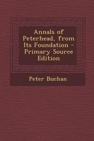 Cover of Annals of Peterhead, from Its Foundation - Primary Source Edition