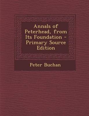 Book cover for Annals of Peterhead, from Its Foundation - Primary Source Edition