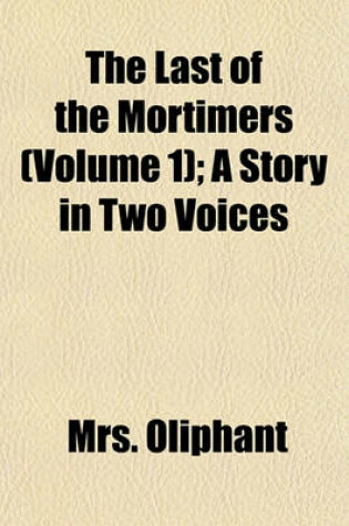 Cover of The Last of the Mortimers (Volume 1); A Story in Two Voices