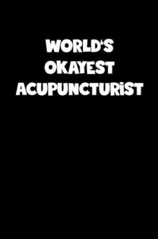 Cover of World's Okayest Acupuncturist Notebook - Acupuncturist Diary - Acupuncturist Journal - Funny Gift for Acupuncturist