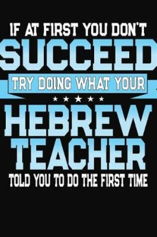 Cover of If At First You Don't Succeed Try Doing What Your Hebrew Teacher Told You To Do The First Time