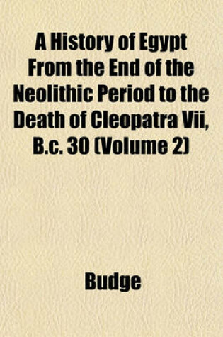 Cover of A History of Egypt from the End of the Neolithic Period to the Death of Cleopatra VII, B.C. 30 (Volume 2)