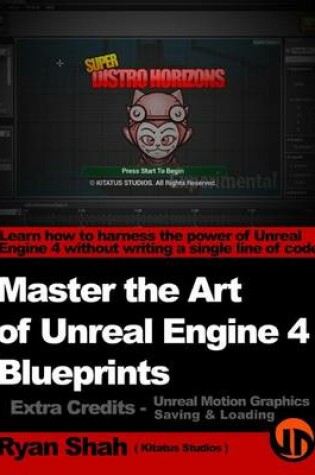 Cover of Master the Art of Unreal Engine 4 - Blueprints - Extra Credits (Saving & Loading + Unreal Motion Graphics!)