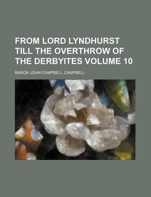 Book cover for From Lord Lyndhurst Till the Overthrow of the Derbyites Volume 10