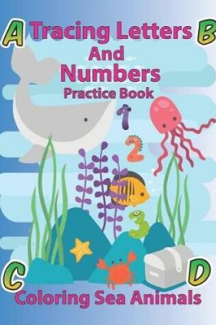 Cover of Tracing Letters and Numbers Practice Book Coloring Sea Animals